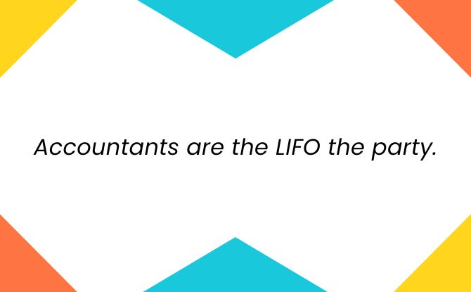 Accountants are the LIFO the party.